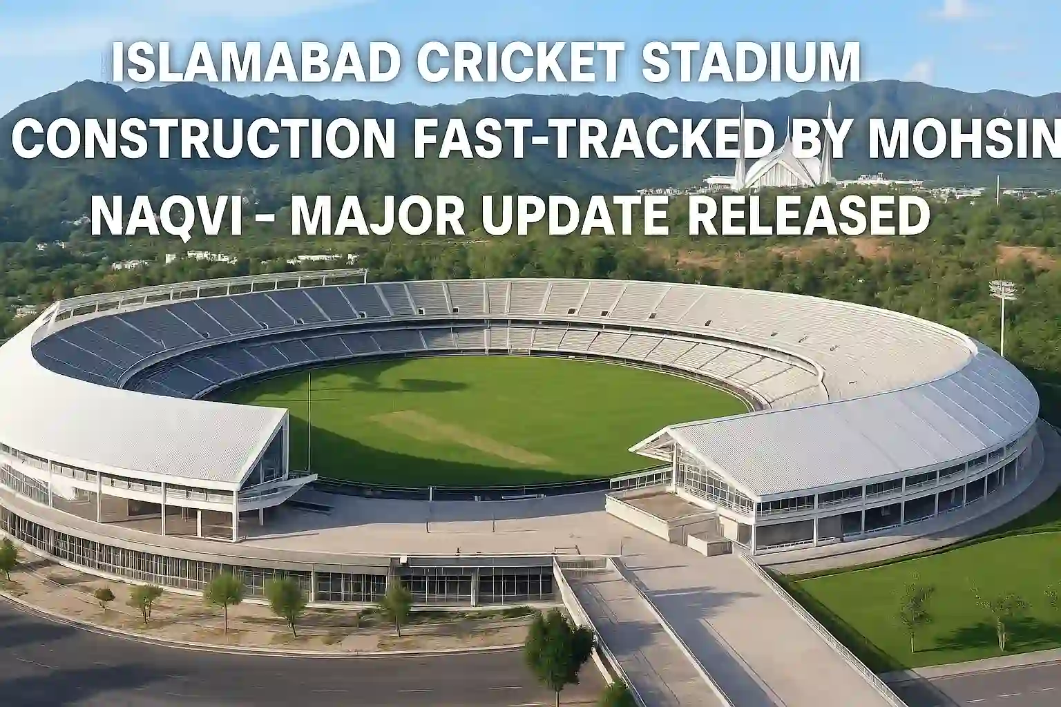 Islamabad Cricket Stadium Construction Fast-Tracked by Mohsin Naqvi