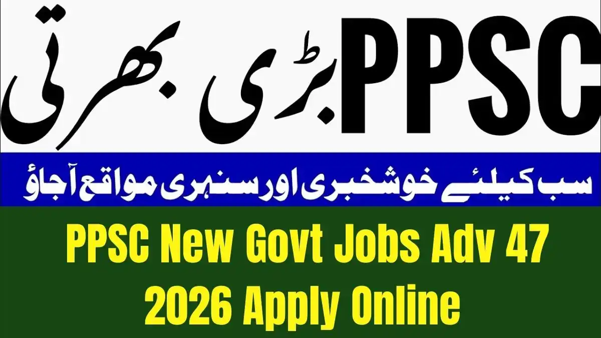 PPSC New Govt Jobs Adv 47 2026 Apply Online