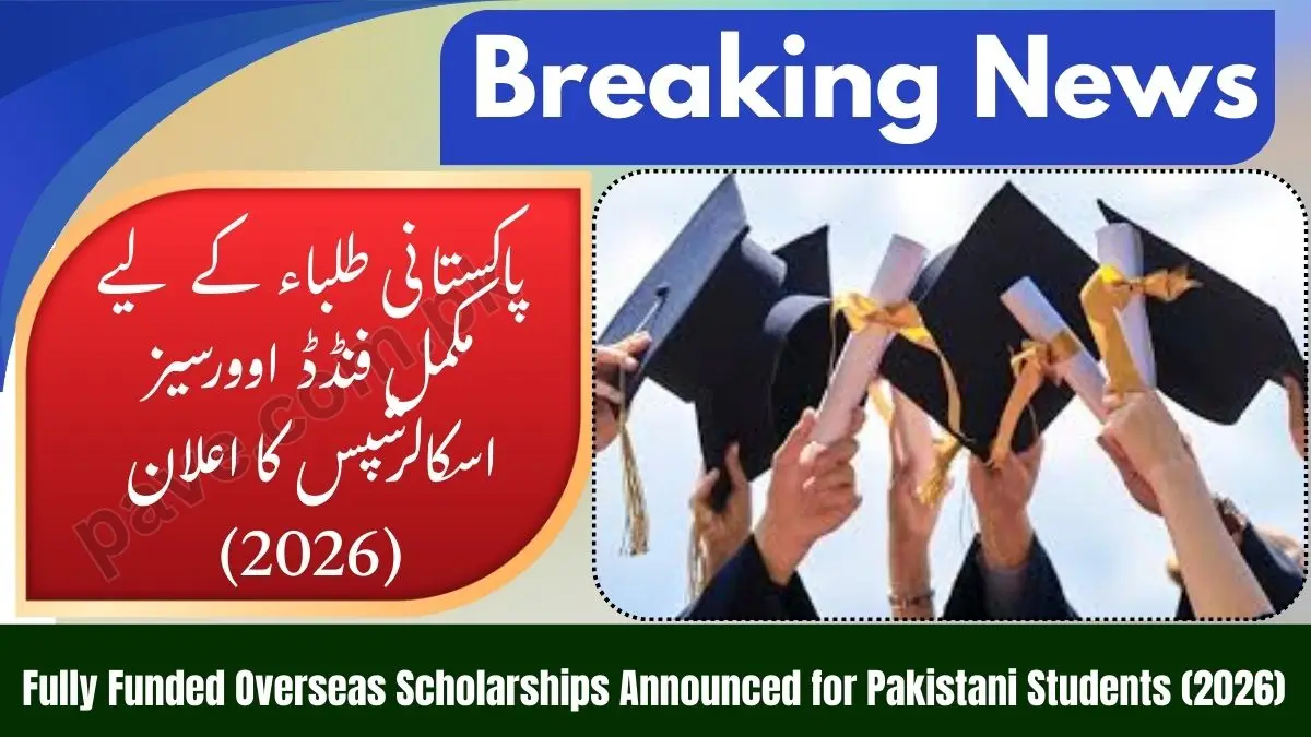Fully Funded Overseas Scholarships Announced for Pakistani Students (2026) Guide