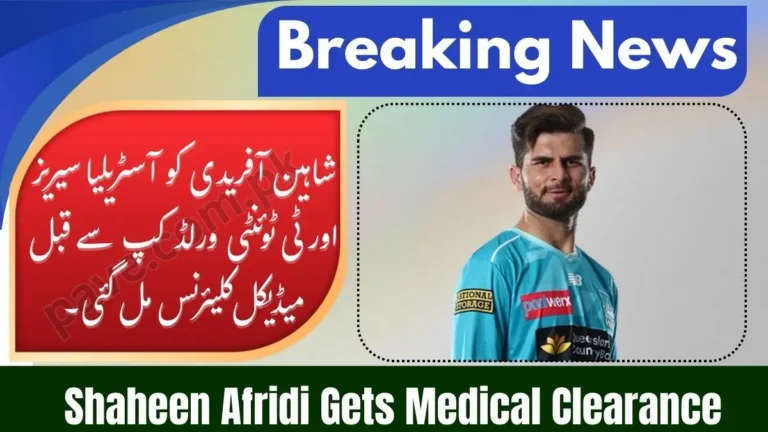 Shaheen Afridi Gets Medical Clearance Ahead of Australia Series and T20 World Cup
