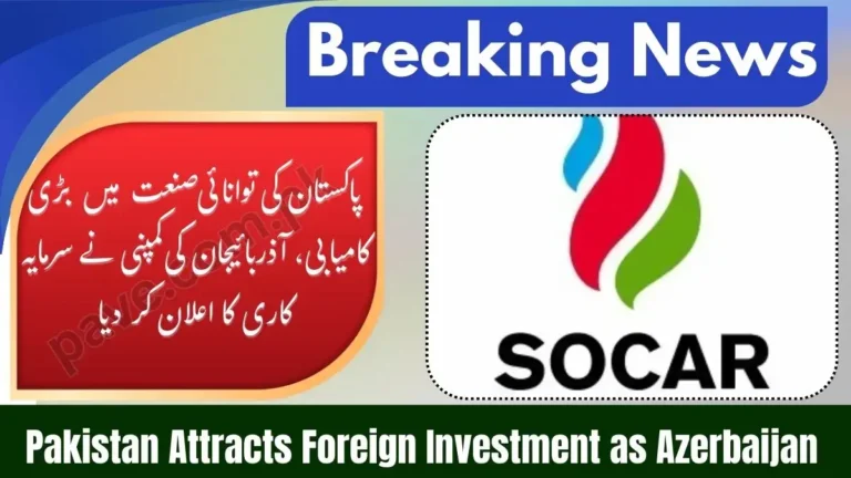 Pakistan Attracts Foreign Investment as Azerbaijan Company Enters Oil and Gas Sector