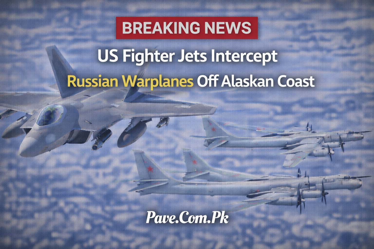 Breaking News US Fighter Jets Intercept Russian Warplanes Off Alaskan Coast