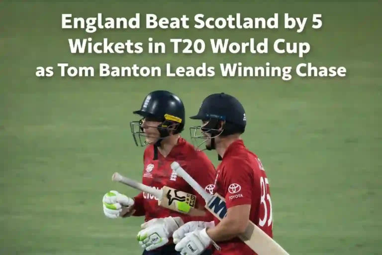 England Beat Scotland by 5 Wickets in T20 World Cup as Tom Banton Leads Winning Chase