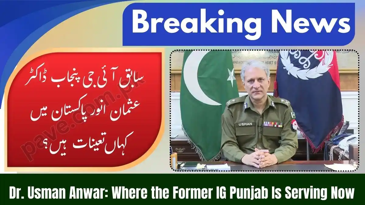 Where Is Ex IG Punjab Dr Usman Anwar Posted in Pakistan