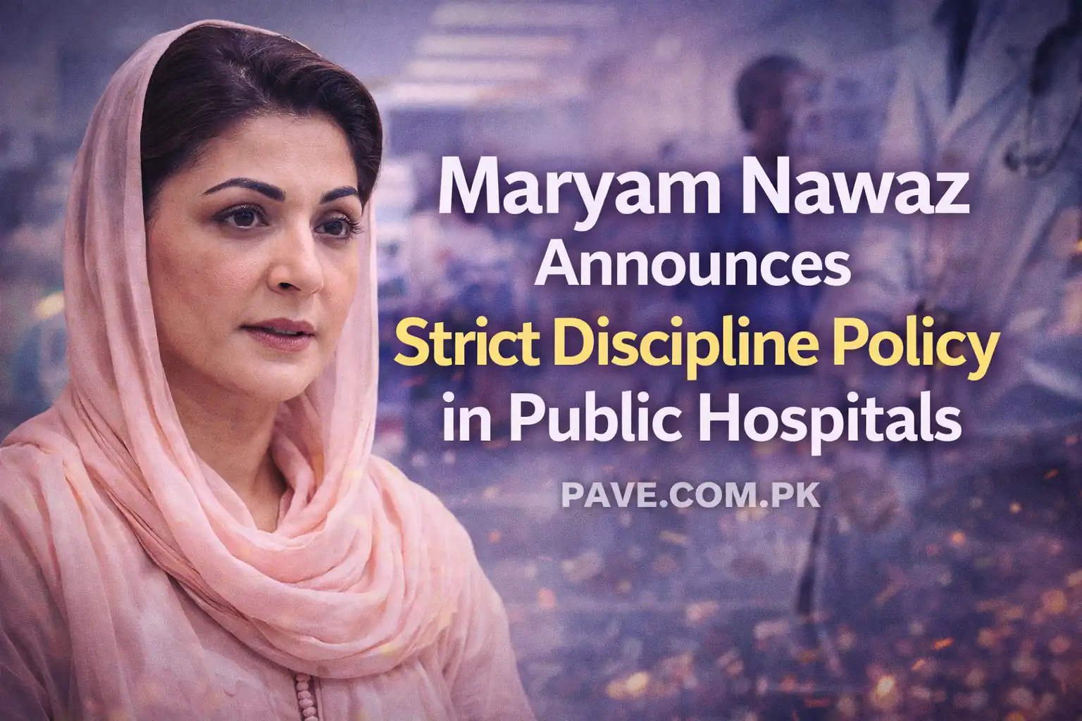 Maryam Nawaz Announces Strict Discipline Policy in Public Hospitals