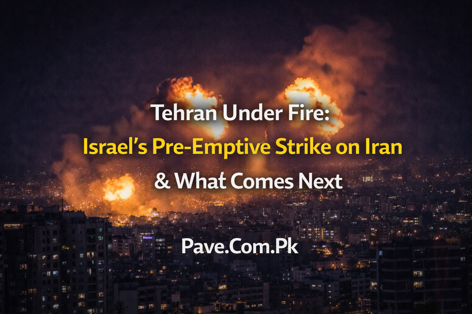 Tehran Under Fire: Israel’s Pre-Emptive Strike on Iran & What Comes Next 1 Tehran Under Fire Israels Pre Emptive Strike on Iran What Comes