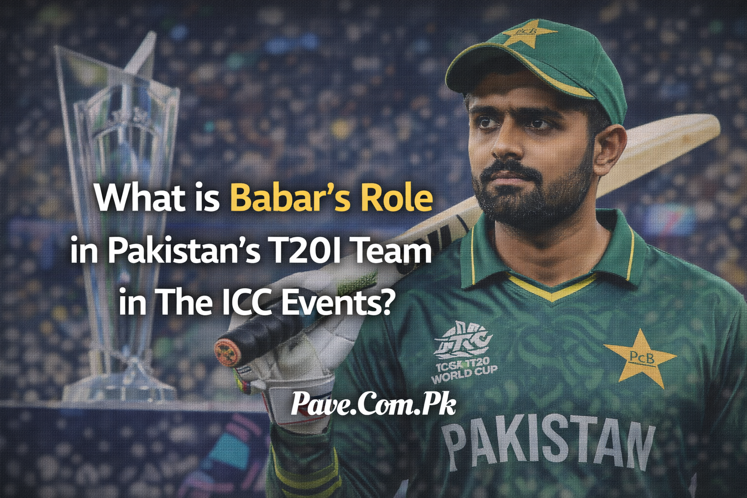 What is Babars Role in Pakistans T20I Team in The ICC Events