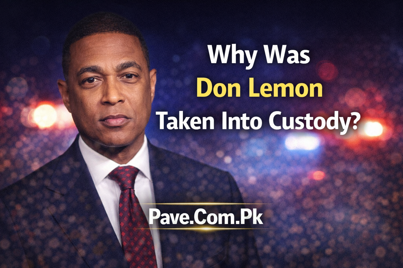 Why was Don Lemon Taken into Custody – Complete Story Behind Don Lemon Arrest