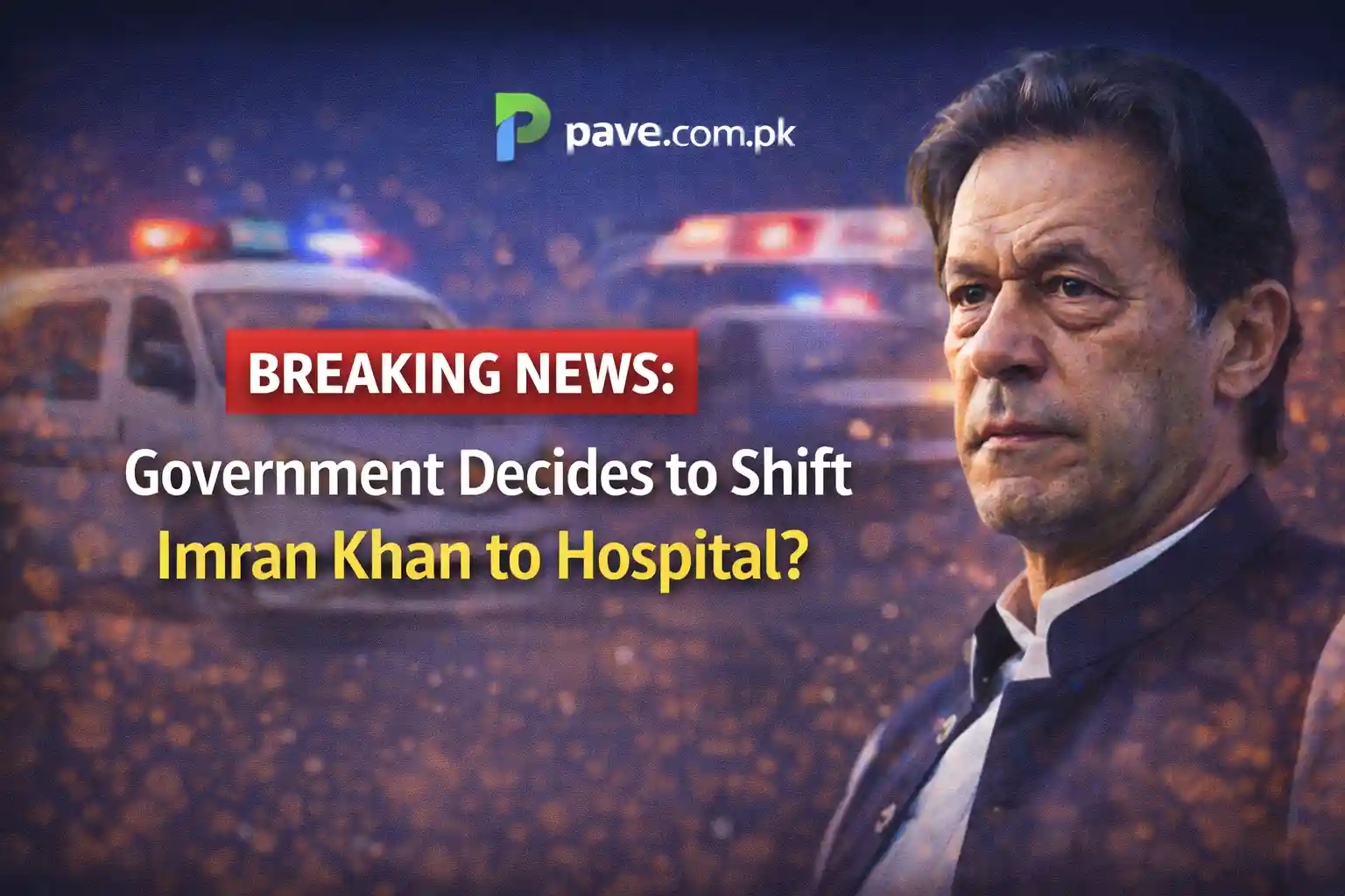 Breaking News: Government Decides to Shift Imran Khan to Hospital?