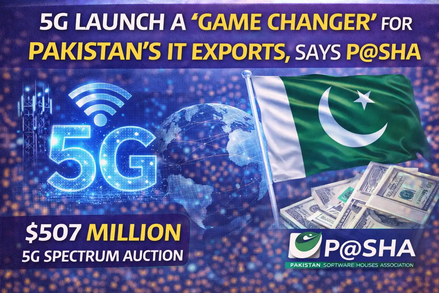 5G Launch Could Become a Game Changer for Pakistan’s IT Exports, Says P@SHA