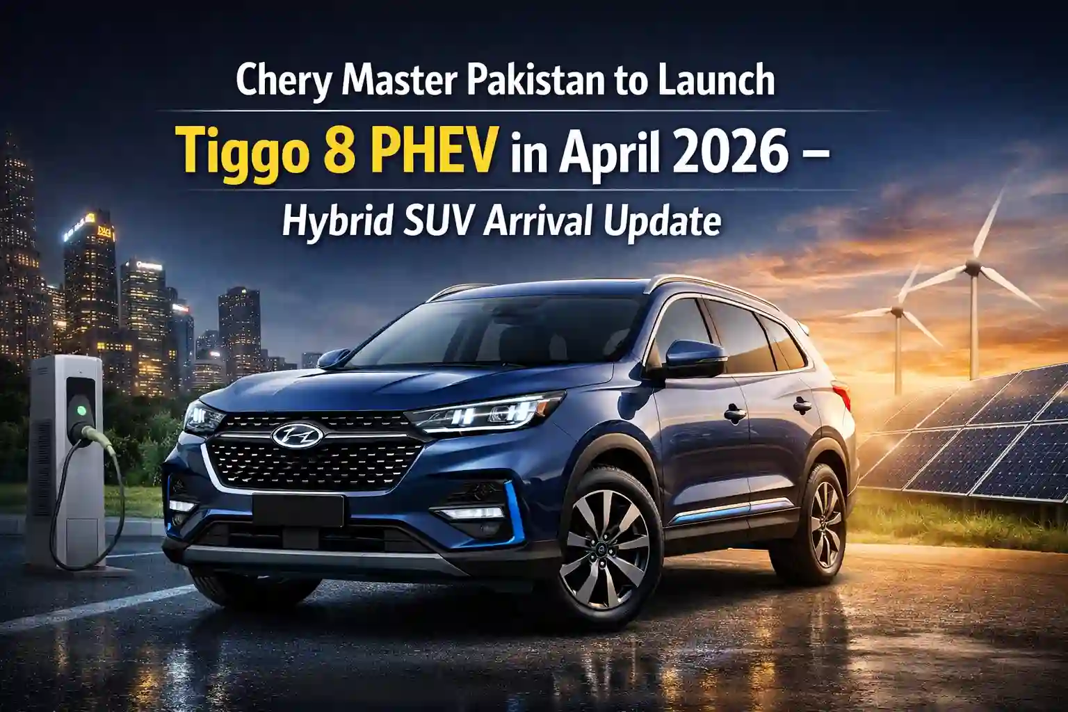 Chery Master Pakistan to Launch Tiggo 8 PHEV in April 2026 – Hybrid SUV Arrival Update