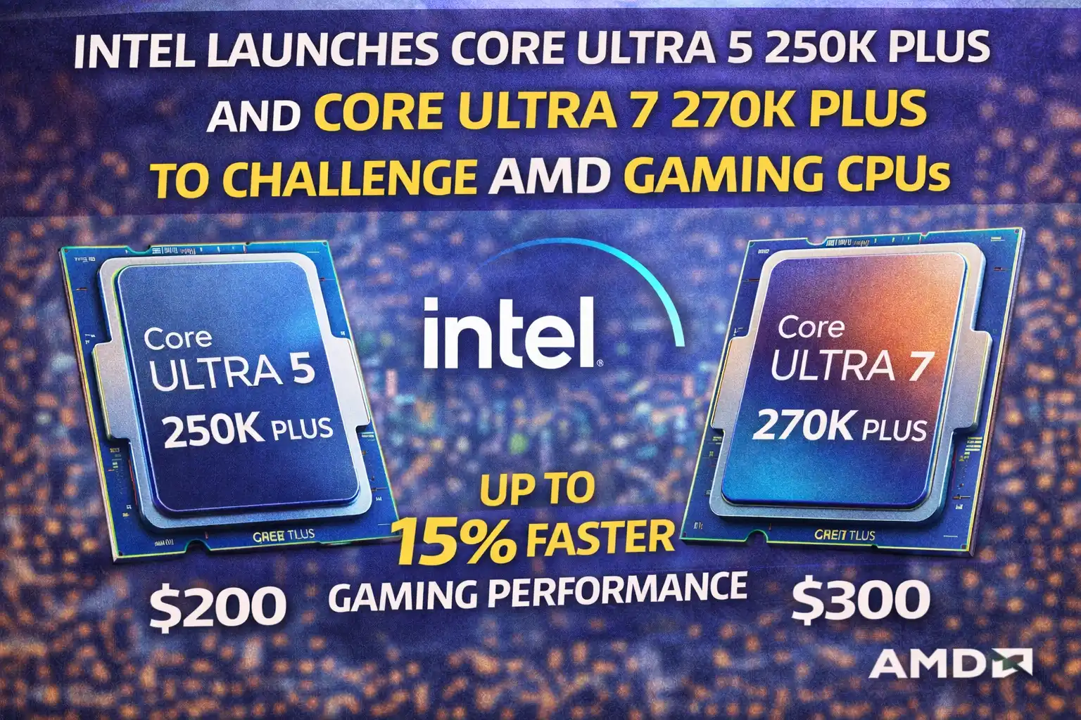 Intel Launches Core Ultra 5 250K Plus and Core Ultra 7 270K Plus to Challenge AMD Gaming CPUs